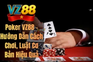 Poker VZ88 – Hướng Dẫn Cách Chơi, Luật Cơ Bản Hiệu Quả